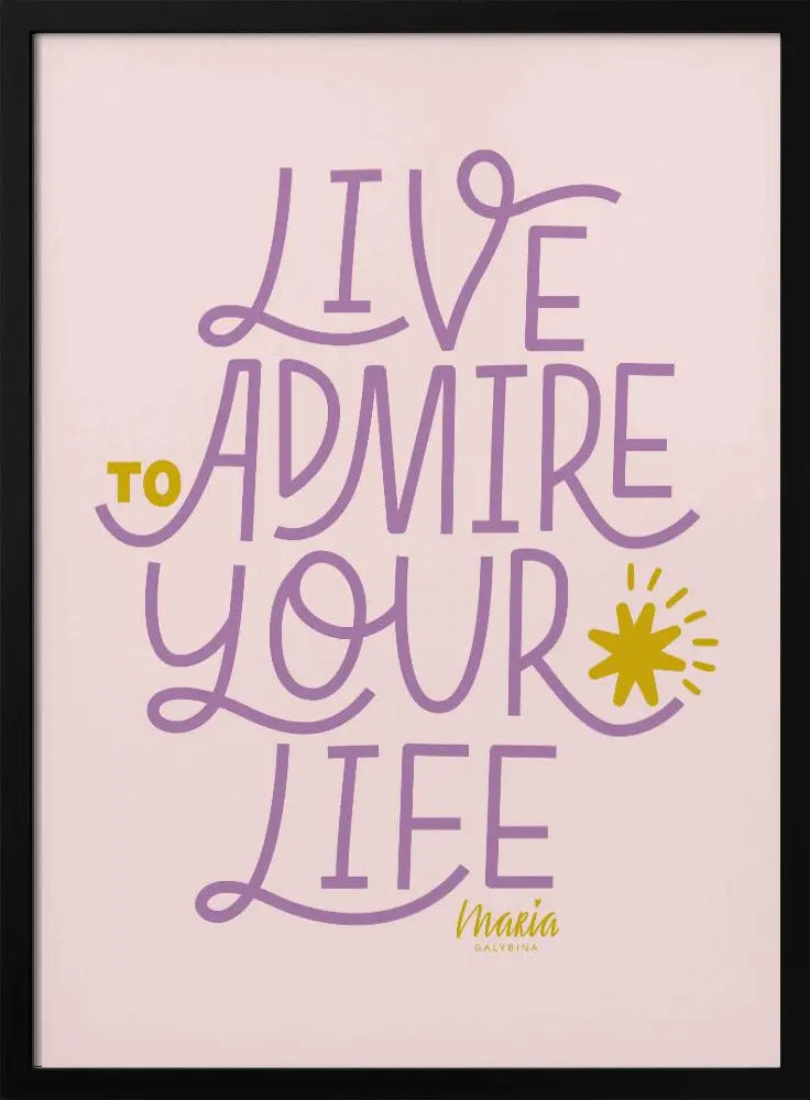 Live To Admire Your Life - Stretched Canvas, Poster or Fine Art Print I Heart Wall Art