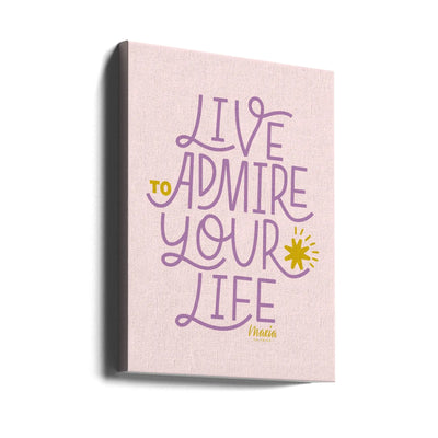 Live To Admire Your Life - Stretched Canvas, Poster or Fine Art Print I Heart Wall Art