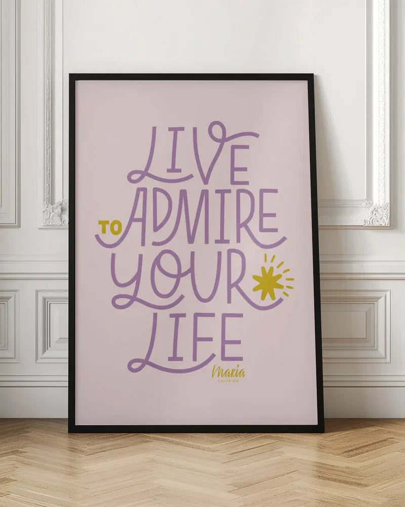 Live To Admire Your Life - Stretched Canvas, Poster or Fine Art Print I Heart Wall Art