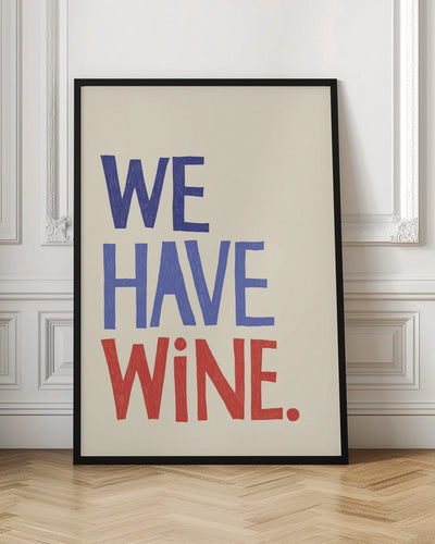 &#039;We Have Wine&#039; Typography Text - Stretched Canvas, Poster or Fine Art Print I Heart Wall Art